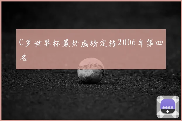 C罗世界杯最好成绩定格2006年第四名