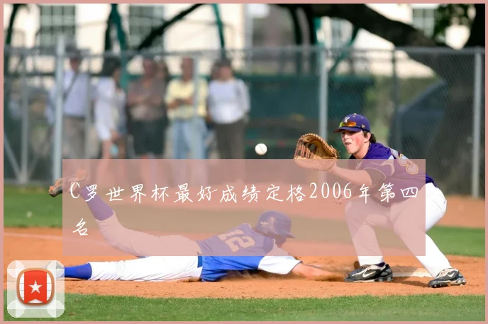 C罗世界杯最好成绩定格2006年第四名