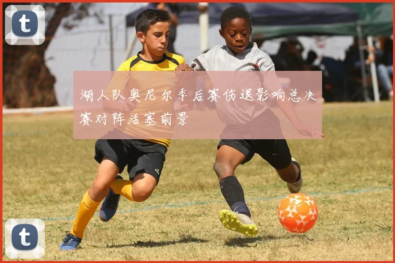 湖人队奥尼尔季后赛伤退影响总决赛对阵活塞前景