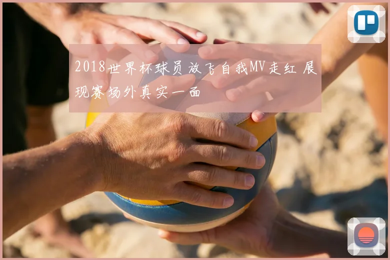 2018世界杯球员放飞自我MV走红 展现赛场外真实一面