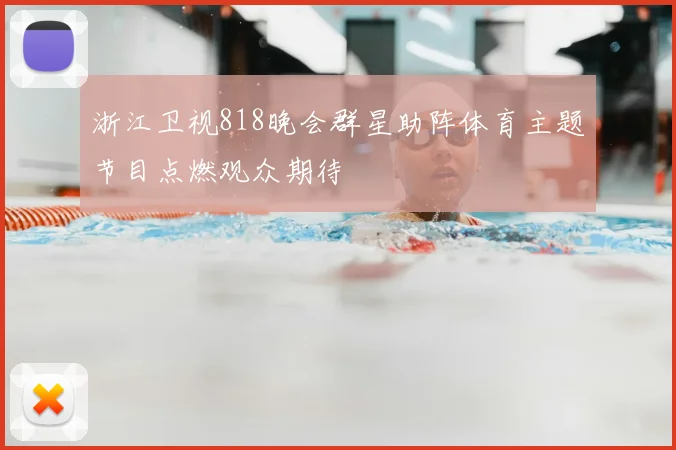 浙江卫视818晚会群星助阵体育主题节目点燃观众期待