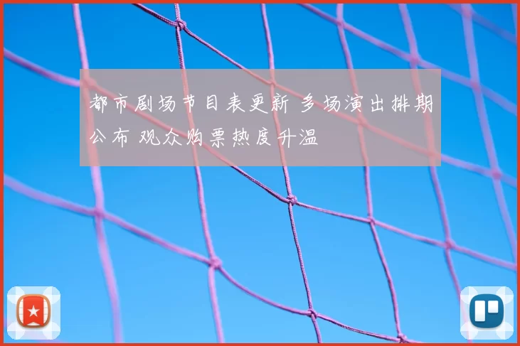 都市剧场节目表更新 多场演出排期公布 观众购票热度升温