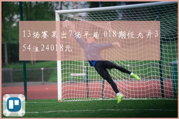 13场赛果出7场平局 018期任九开354注24018元