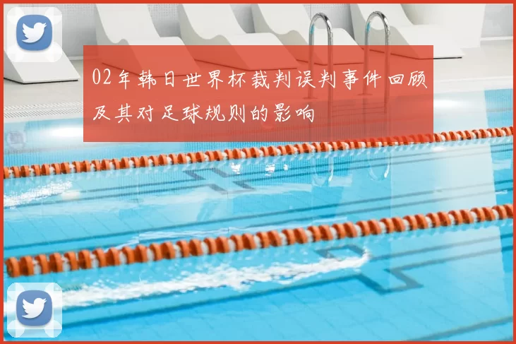 02年韩日世界杯裁判误判事件回顾及其对足球规则的影响