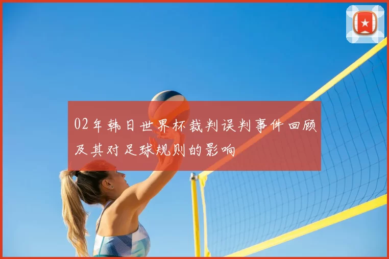 02年韩日世界杯裁判误判事件回顾及其对足球规则的影响
