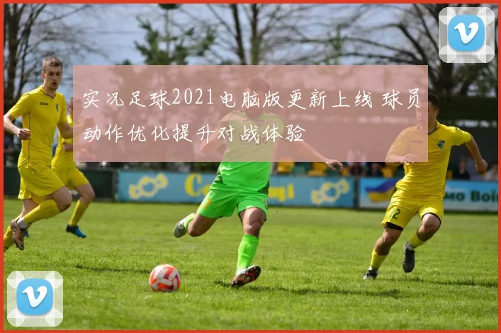 实况足球2021电脑版更新上线 球员动作优化提升对战体验