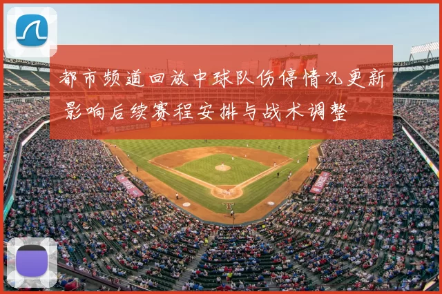 都市频道回放中球队伤停情况更新 影响后续赛程安排与战术调整