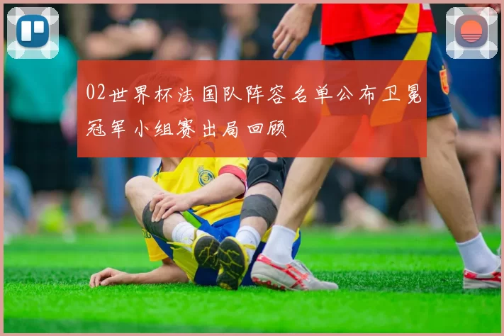 02世界杯法国队阵容名单公布卫冕冠军小组赛出局回顾